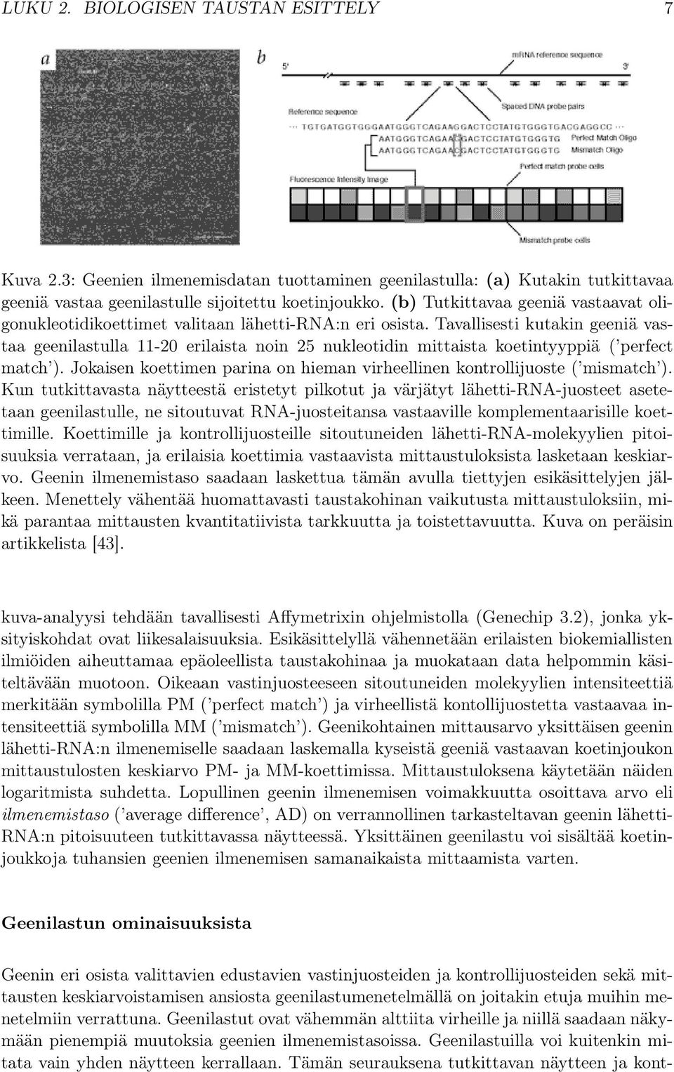 Tavallisesti kutakin geeniä vastaa geenilastulla 11-20 erilaista noin 25 nukleotidin mittaista koetintyyppiä ( perfect match ).