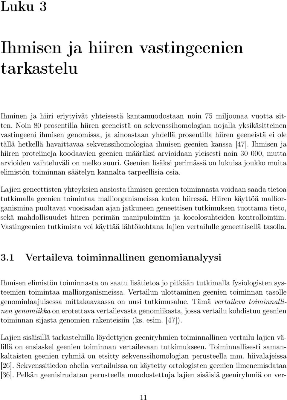 sekvenssihomologiaa ihmisen geenien kanssa [47]. Ihmisen ja hiiren proteiineja koodaavien geenien määräksi arvioidaan yleisesti noin 30 000, mutta arvioiden vaihteluväli on melko suuri.