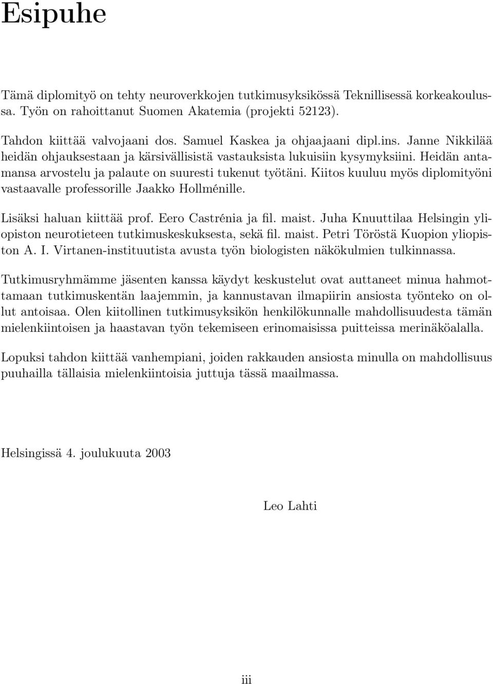 Kiitos kuuluu myös diplomityöni vastaavalle professorille Jaakko Hollménille. Lisäksi haluan kiittää prof. Eero Castrénia ja fil. maist.