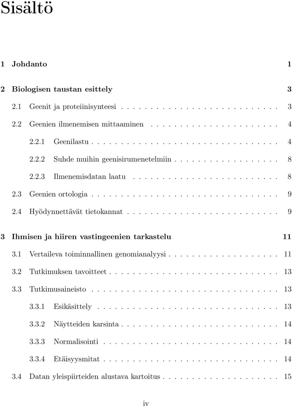 ......................... 9 3 Ihmisen ja hiiren vastingeenien tarkastelu 11 3.1 Vertaileva toiminnallinen genomianalyysi................... 11 3.2 Tutkimuksen tavoitteet............................. 13 3.