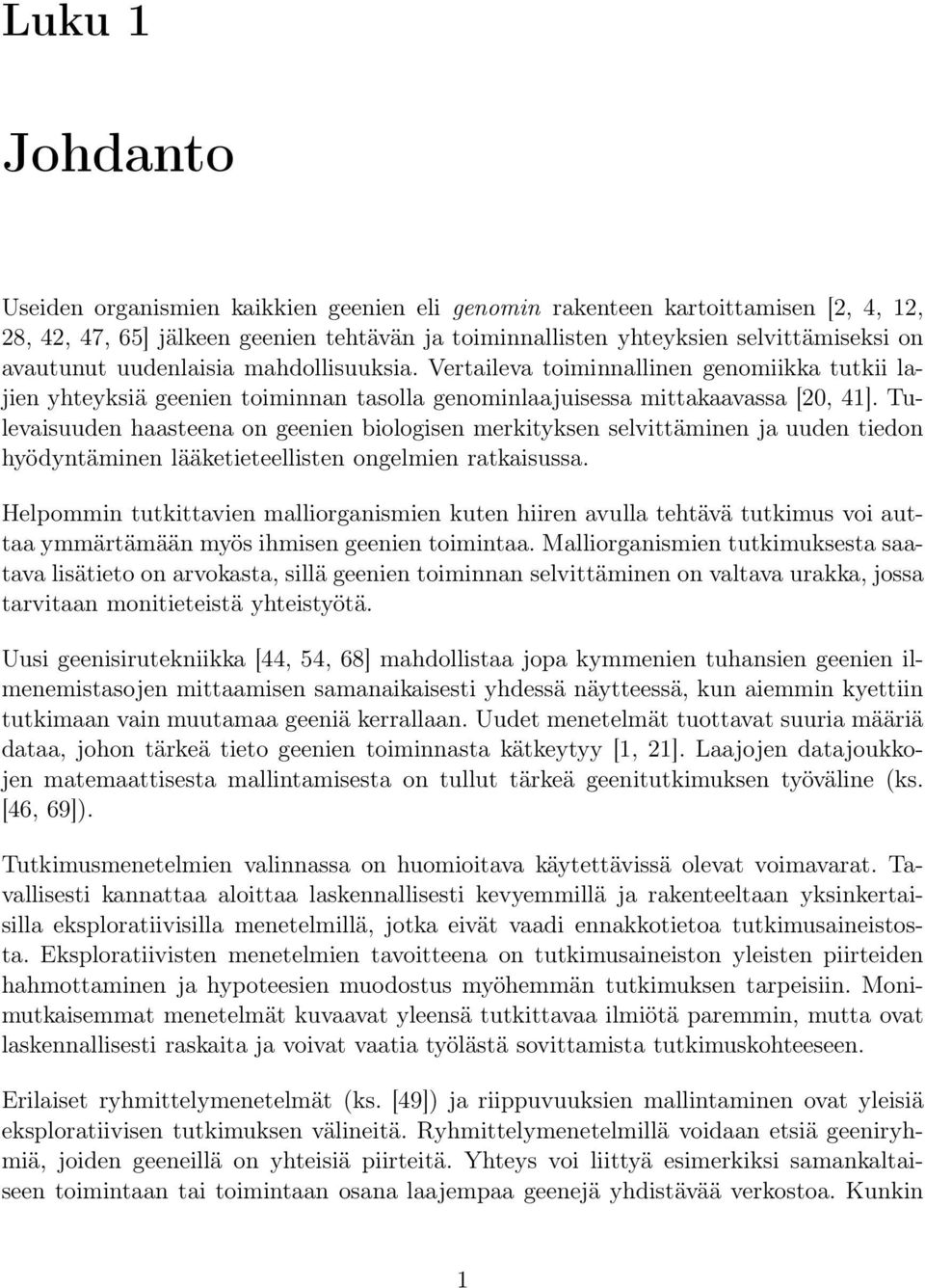 Tulevaisuuden haasteena on geenien biologisen merkityksen selvittäminen ja uuden tiedon hyödyntäminen lääketieteellisten ongelmien ratkaisussa.