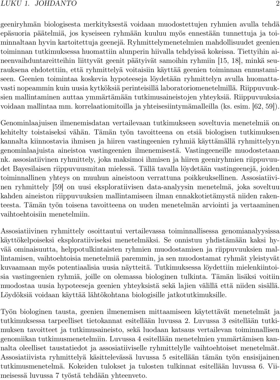 kartoitettuja geenejä. Ryhmittelymenetelmien mahdollisuudet geenien toiminnan tutkimuksessa huomattiin alunperin hiivalla tehdyissä kokeissa.