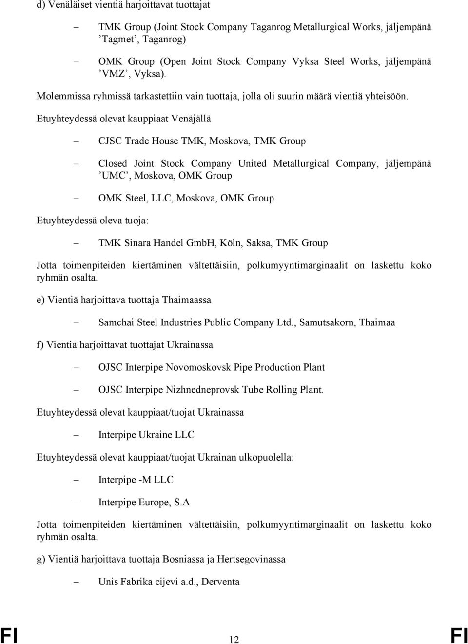 Etuyhteydessä olevat kauppiaat Venäjällä CJSC Trade House TMK, Moskova, TMK Group Closed Joint Stock Company United Metallurgical Company, jäljempänä UMC, Moskova, OMK Group OMK Steel, LLC, Moskova,