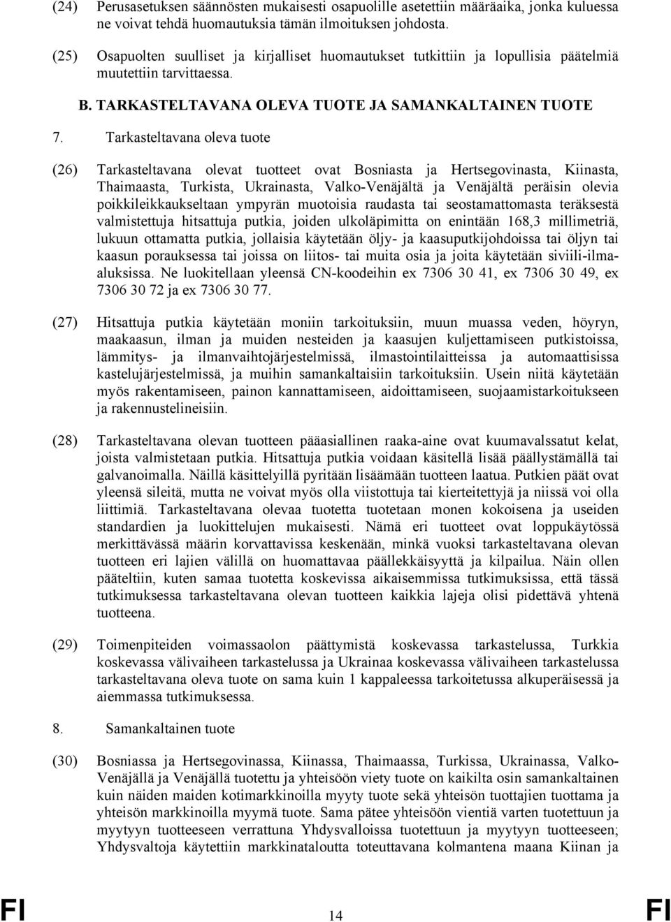 Tarkasteltavana oleva tuote (26) Tarkasteltavana olevat tuotteet ovat Bosniasta ja Hertsegovinasta, Kiinasta, Thaimaasta, Turkista, Ukrainasta, Valko-Venäjältä ja Venäjältä peräisin olevia