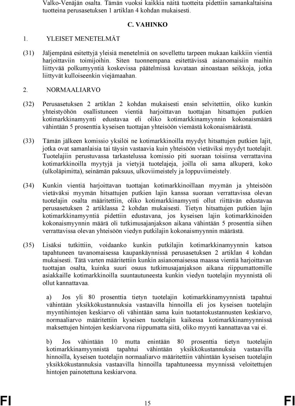 Siten tuonnempana esitettävissä asianomaisiin maihin liittyvää polkumyyntiä koskevissa päätelmissä kuvataan ainoastaan seikkoja, jotka liittyvät kulloiseenkin viejämaahan. 2.