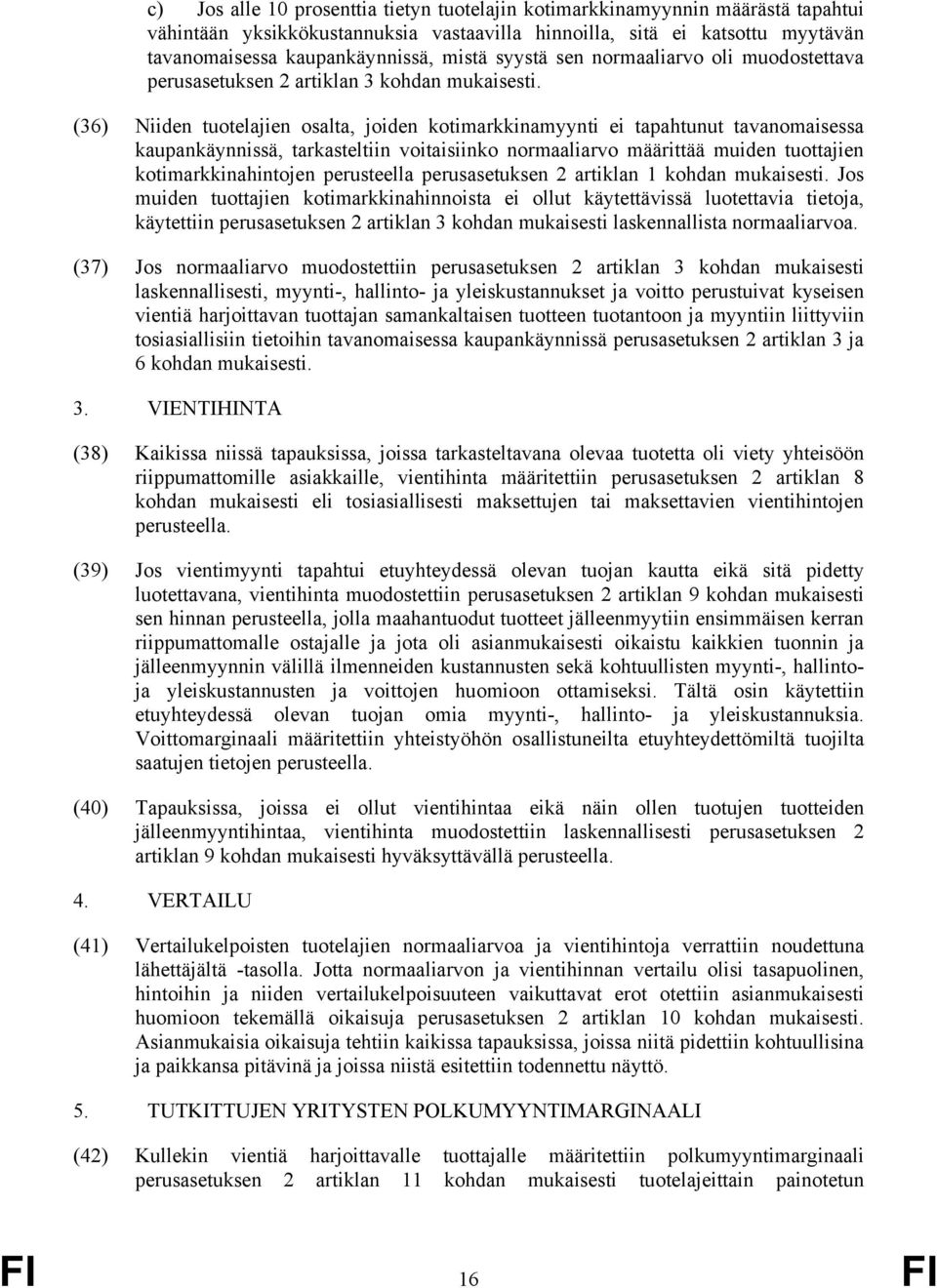 (36) Niiden tuotelajien osalta, joiden kotimarkkinamyynti ei tapahtunut tavanomaisessa kaupankäynnissä, tarkasteltiin voitaisiinko normaaliarvo määrittää muiden tuottajien kotimarkkinahintojen