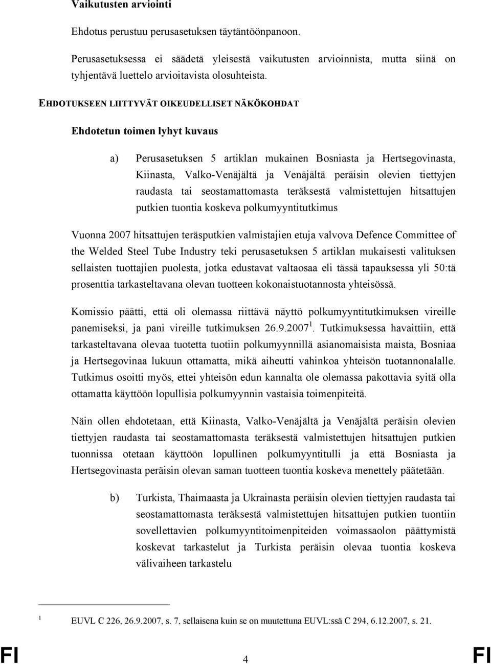 olevien tiettyjen raudasta tai seostamattomasta teräksestä valmistettujen hitsattujen putkien tuontia koskeva polkumyyntitutkimus Vuonna 2007 hitsattujen teräsputkien valmistajien etuja valvova