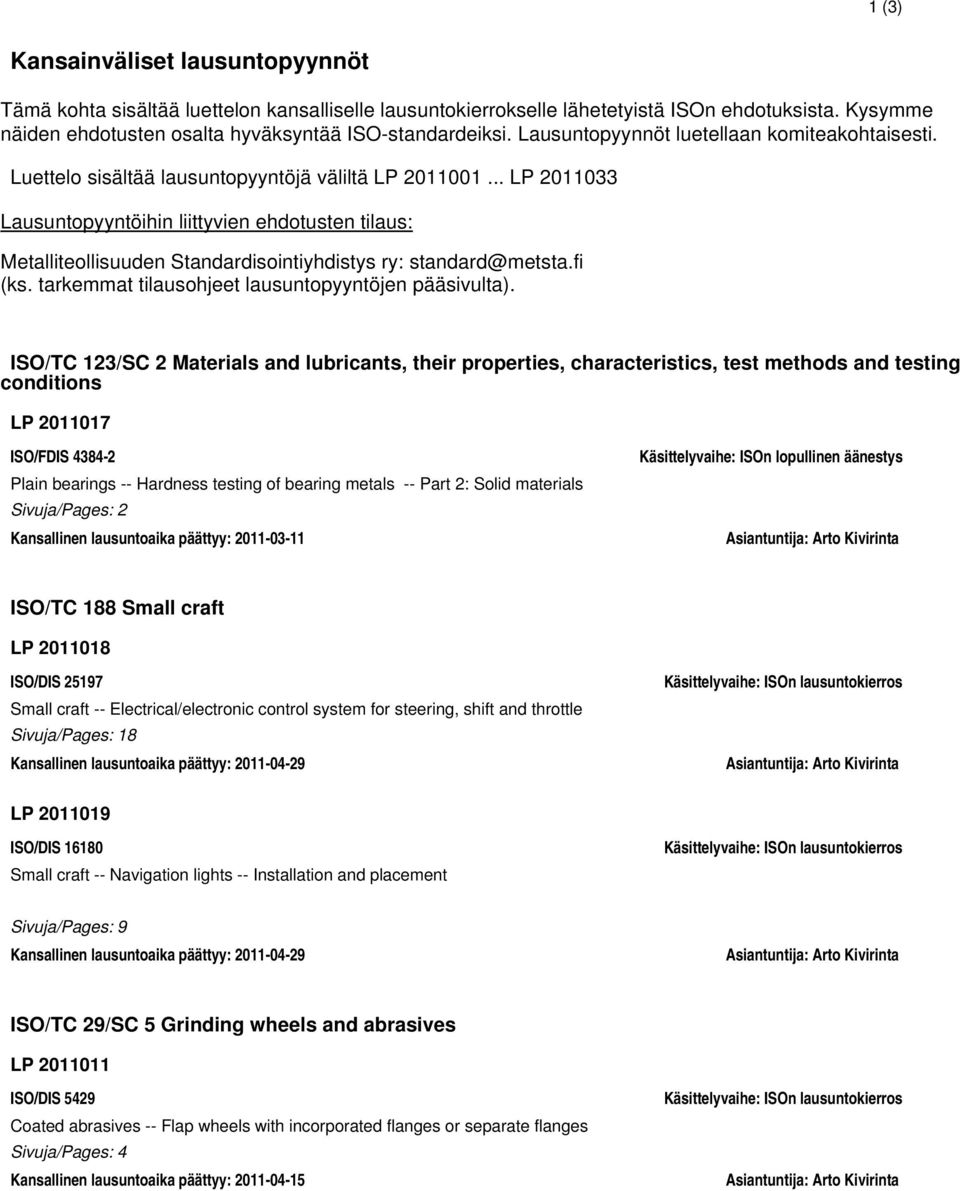 .. LP 2011033 Lausuntopyyntöihin liittyvien ehdotusten tilaus: Metalliteollisuuden Standardisointiyhdistys ry: standard@metsta.fi (ks. tarkemmat tilausohjeet lausuntopyyntöjen pääsivulta).