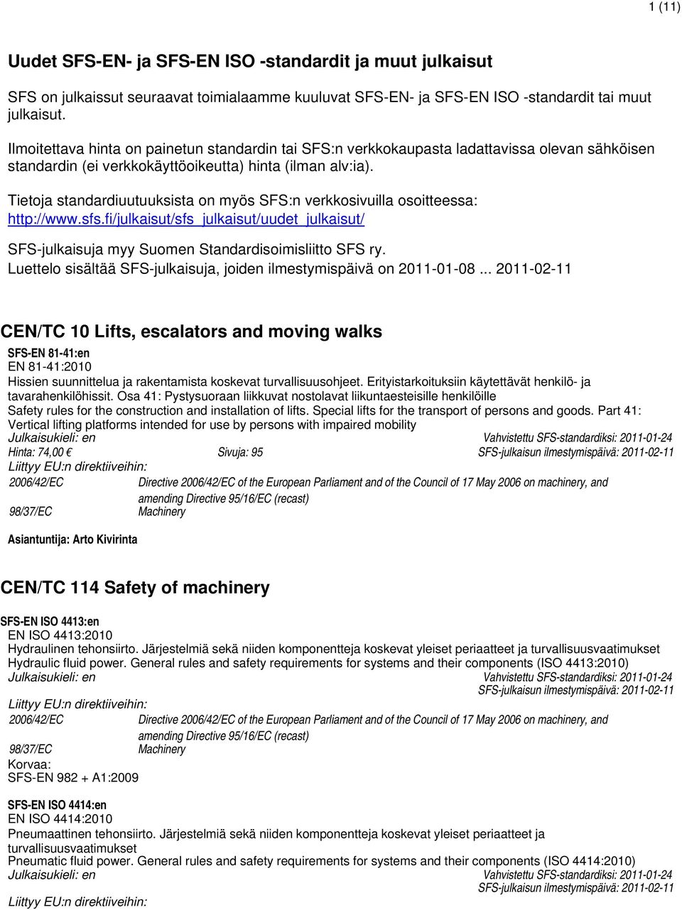 Tietoja standardiuutuuksista on myös SFS:n verkkosivuilla osoitteessa: http://www.sfs.fi/julkaisut/sfs_julkaisut/uudet_julkaisut/ SFS-julkaisuja myy Suomen Standardisoimisliitto SFS ry.