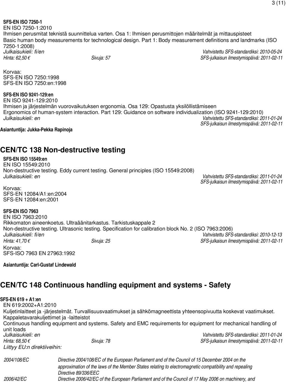 Part 1: Body measurement definitions and landmarks (ISO 7250-1:2008) Julkaisukieli: fi/en Vahvistettu SFS-standardiksi: 2010-05-24 Hinta: 62,50 Sivuja: 57 SFS-EN ISO 7250:1998 SFS-EN ISO 7250:en:1998