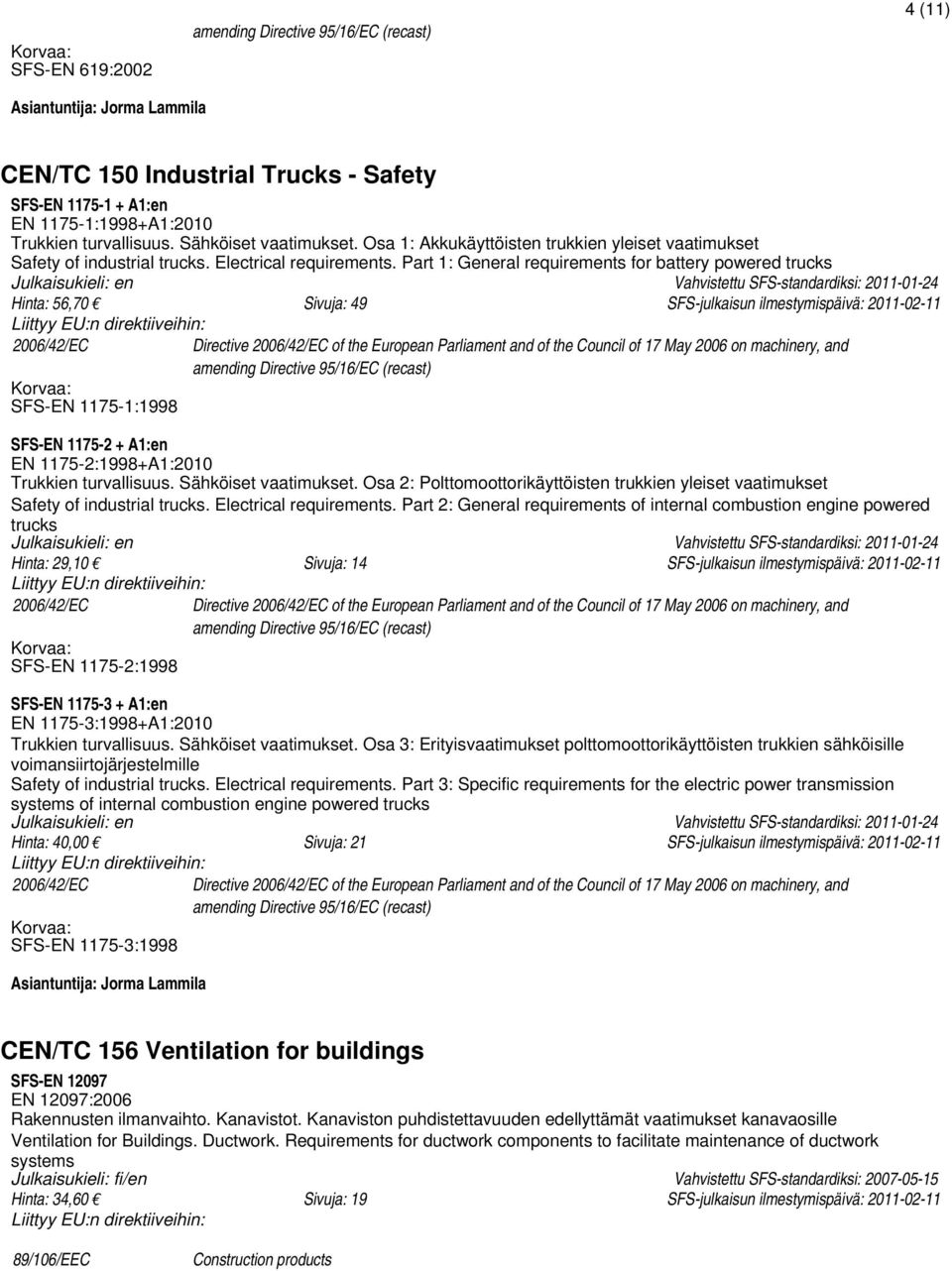 Part 1: General requirements for battery powered trucks Hinta: 56,70 Sivuja: 49 2006/42/EC SFS-EN 1175-1:1998 Directive 2006/42/EC of the European Parliament and of the Council of 17 May 2006 on