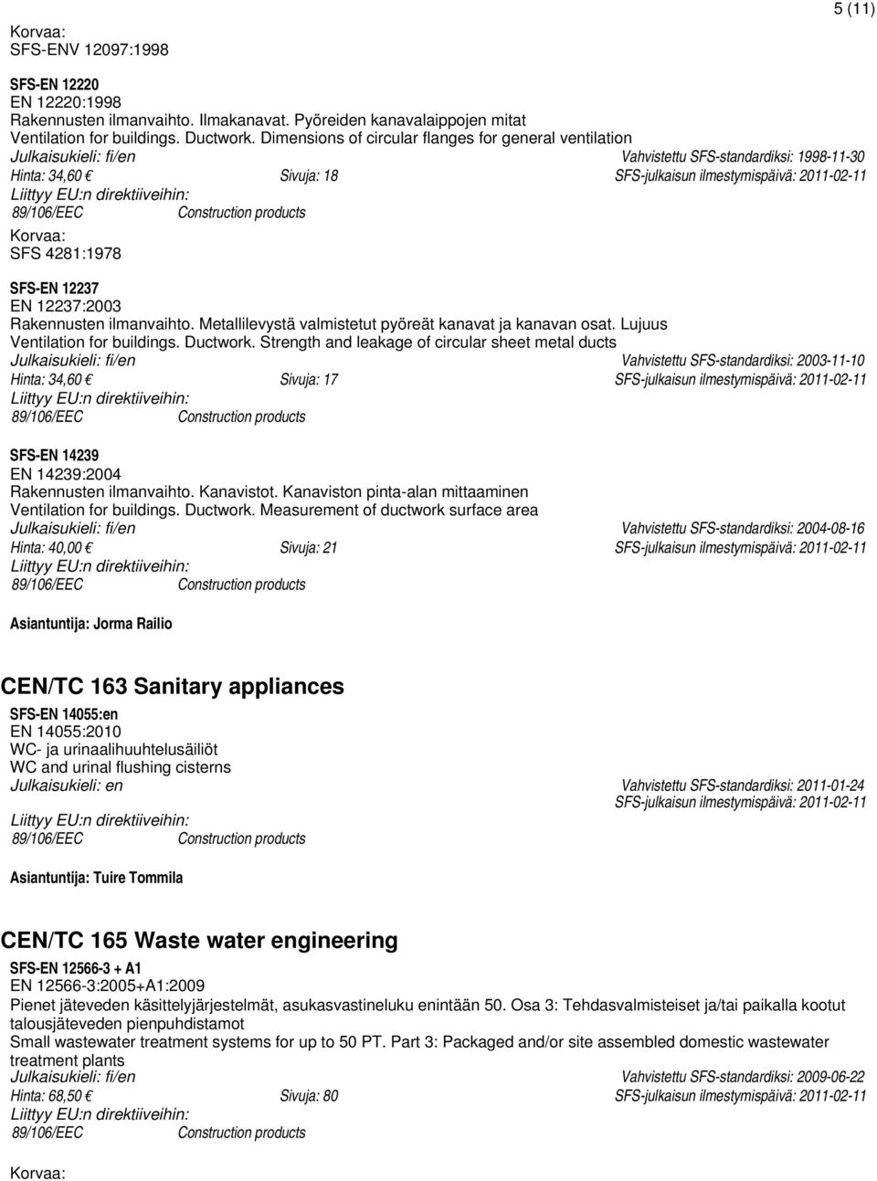 12237 EN 12237:2003 Rakennusten ilmanvaihto. Metallilevystä valmistetut pyöreät kanavat ja kanavan osat. Lujuus Ventilation for buildings. Ductwork.