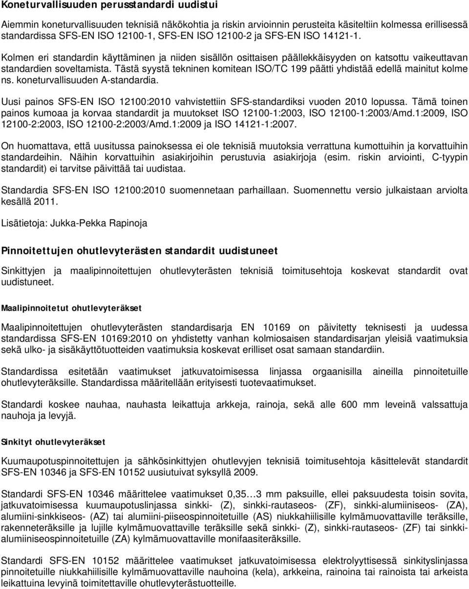 Tästä syystä tekninen komitean ISO/TC 199 päätti yhdistää edellä mainitut kolme ns. koneturvallisuuden A-standardia.