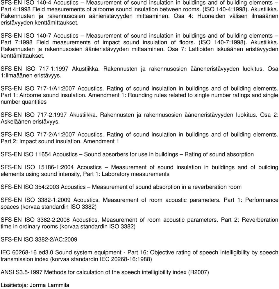 SFS-EN ISO 140-7 Acoustics Measurement of sound insulation in buildings and of building elements Part 7:1998 Field measurements of impact sound insulation of floors. (ISO 140-7:1998). Akustiikka.