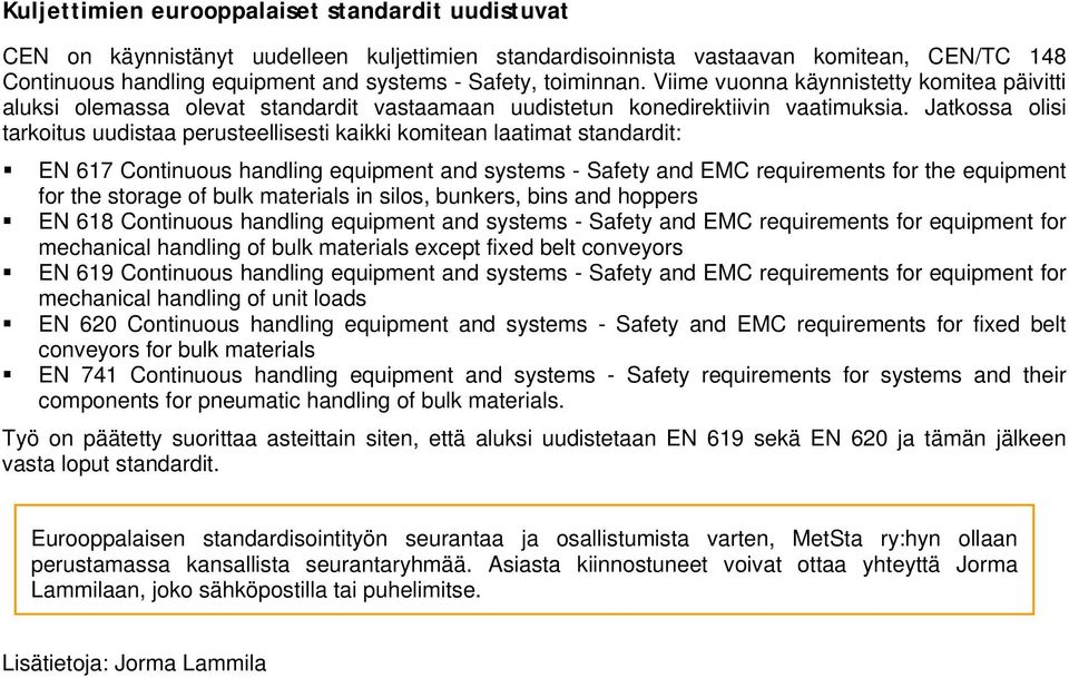 Jatkossa olisi tarkoitus uudistaa perusteellisesti kaikki komitean laatimat standardit: EN 617 Continuous handling equipment and systems - Safety and EMC requirements for the equipment for the