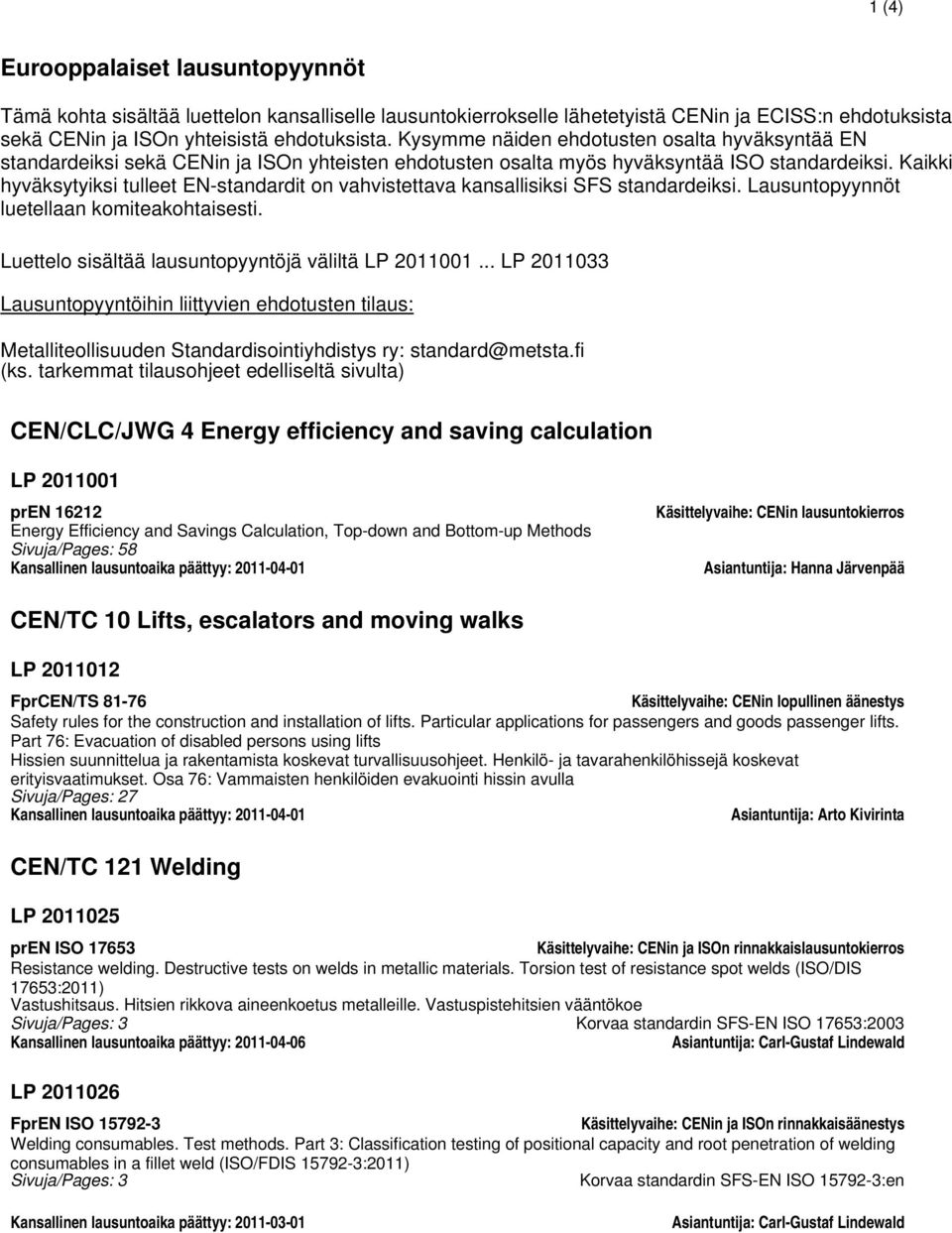 Kaikki hyväksytyiksi tulleet EN-standardit on vahvistettava kansallisiksi SFS standardeiksi. Lausuntopyynnöt luetellaan komiteakohtaisesti. Luettelo sisältää lausuntopyyntöjä väliltä LP 2011001.