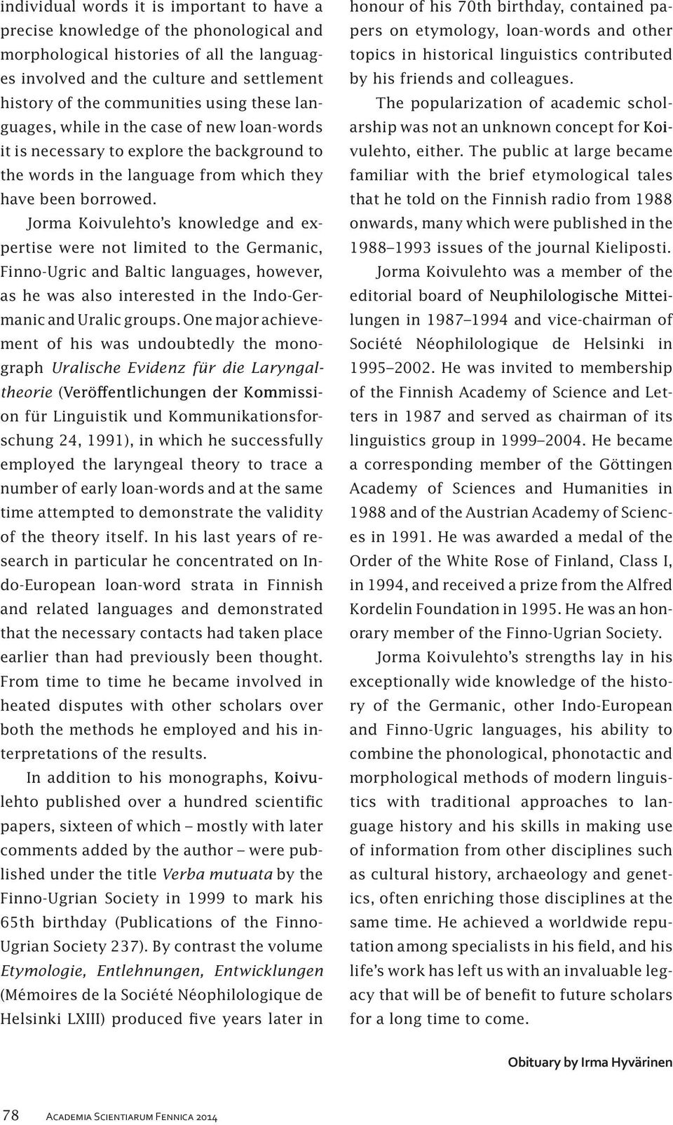 Jorma Koivulehto s knowledge and expertise were not limited to the Germanic, Finno-Ugric and Baltic languages, however, as he was also interested in the Indo-Germanic and Uralic groups.