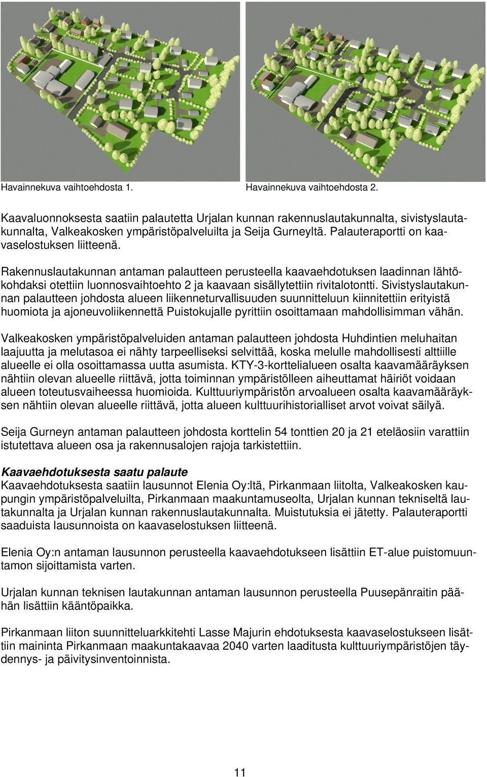 Rakennuslautakunnan antaman palautteen perusteella kaavaehdotuksen laadinnan lähtökohdaksi otettiin luonnosvaihtoehto 2 ja kaavaan sisällytettiin rivitalotontti.