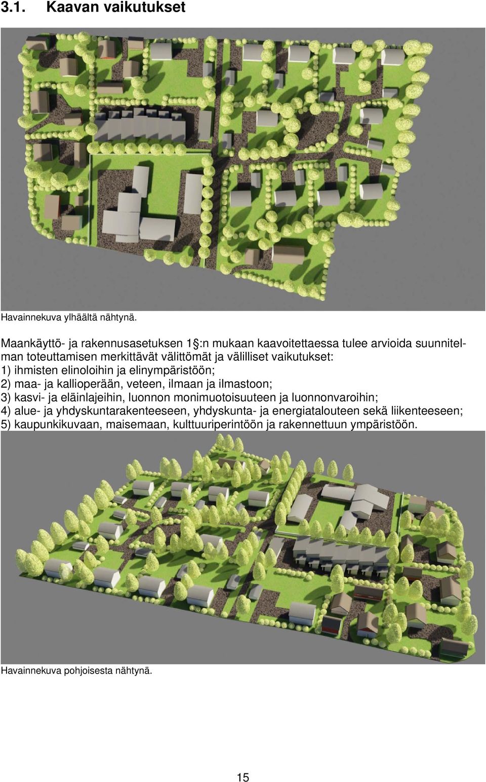 vaikutukset: 1) ihmisten elinoloihin ja elinympäristöön; 2) maa- ja kallioperään, veteen, ilmaan ja ilmastoon; 3) kasvi- ja eläinlajeihin,