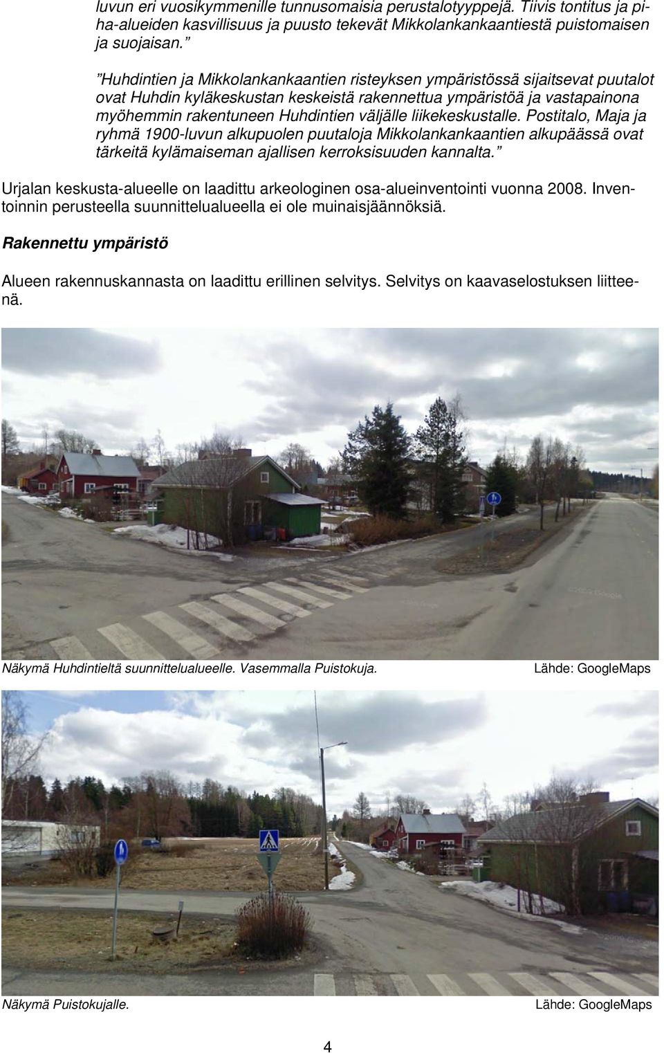 liikekeskustalle. Postitalo, Maja ja ryhmä 1900-luvun alkupuolen puutaloja Mikkolankankaantien alkupäässä ovat tärkeitä kylämaiseman ajallisen kerroksisuuden kannalta.