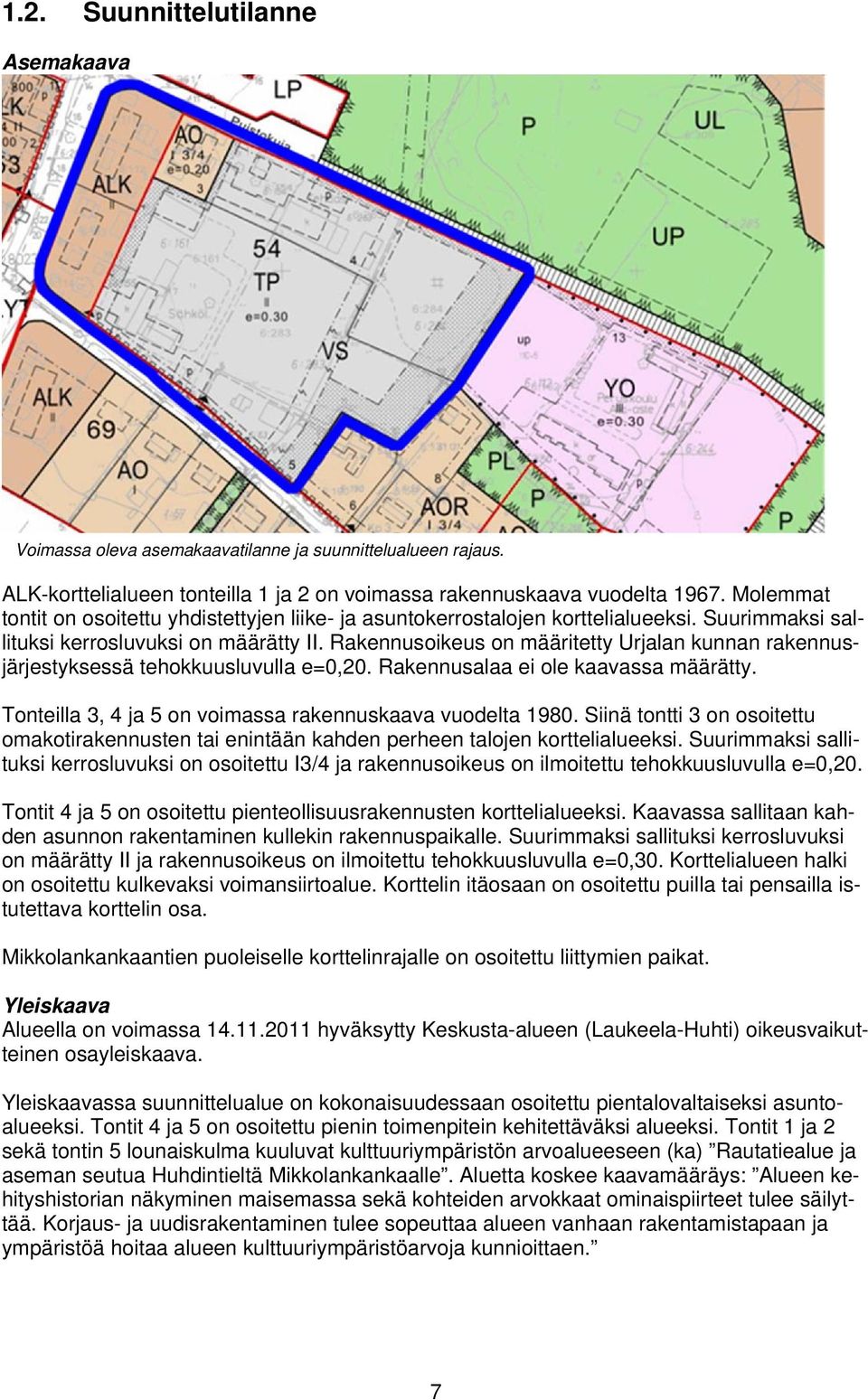 Rakennusoikeus on määritetty Urjalan kunnan rakennusjärjestyksessä tehokkuusluvulla e=0,20. Rakennusalaa ei ole kaavassa määrätty. Tonteilla 3, 4 ja 5 on voimassa rakennuskaava vuodelta 1980.