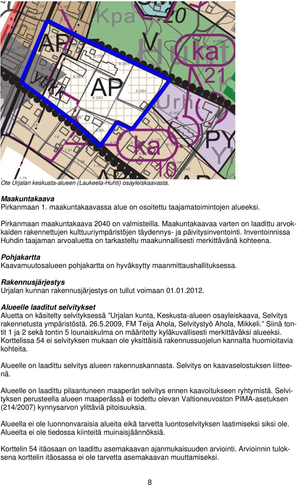 Inventoinnissa Huhdin taajaman arvoaluetta on tarkasteltu maakunnallisesti merkittävänä kohteena. Pohjakartta Kaavamuutosalueen pohjakartta on hyväksytty maanmittaushallituksessa.