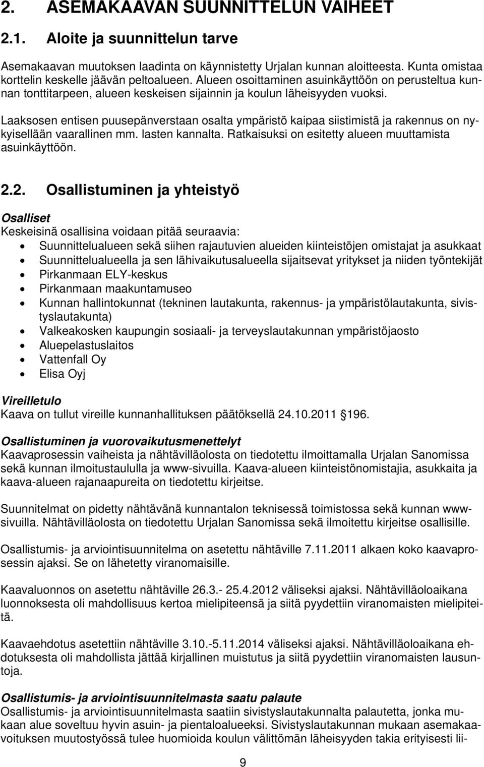 Laaksosen entisen puusepänverstaan osalta ympäristö kaipaa siistimistä ja rakennus on nykyisellään vaarallinen mm. lasten kannalta. Ratkaisuksi on esitetty alueen muuttamista asuinkäyttöön. 2.