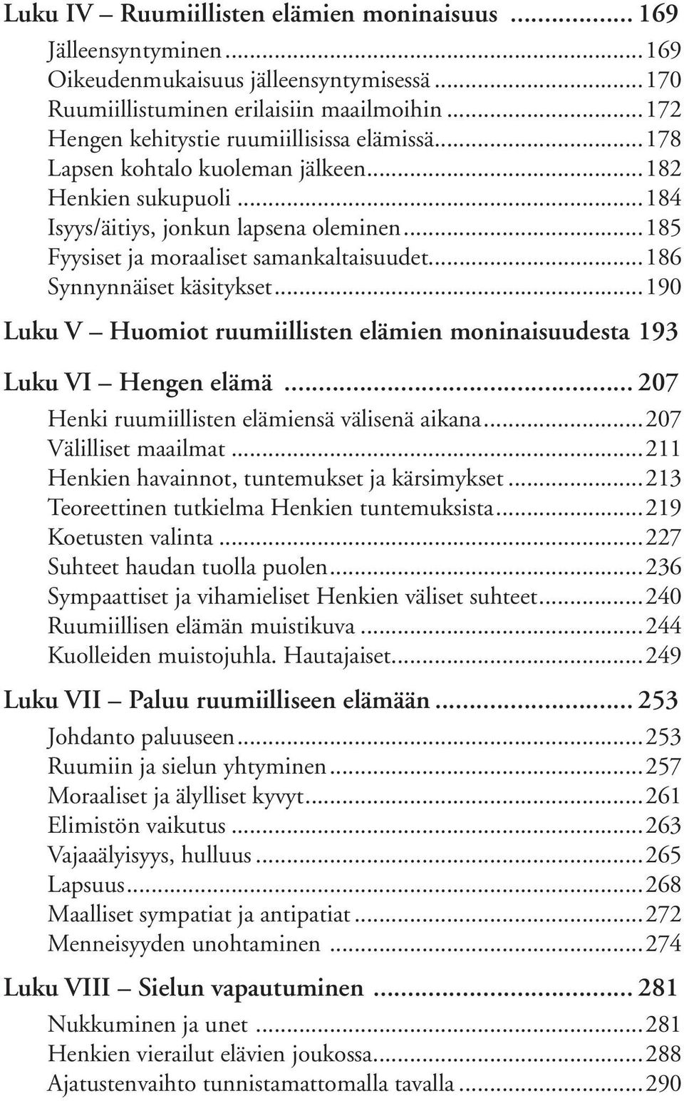 ..186 Synnynnäiset käsitykset...190 Luku V Huomiot ruumiillisten elämien moninaisuudesta.193 Luku VI Hengen elämä... 207 Henki ruumiillisten elämiensä välisenä aikana...207 Välilliset maailmat.