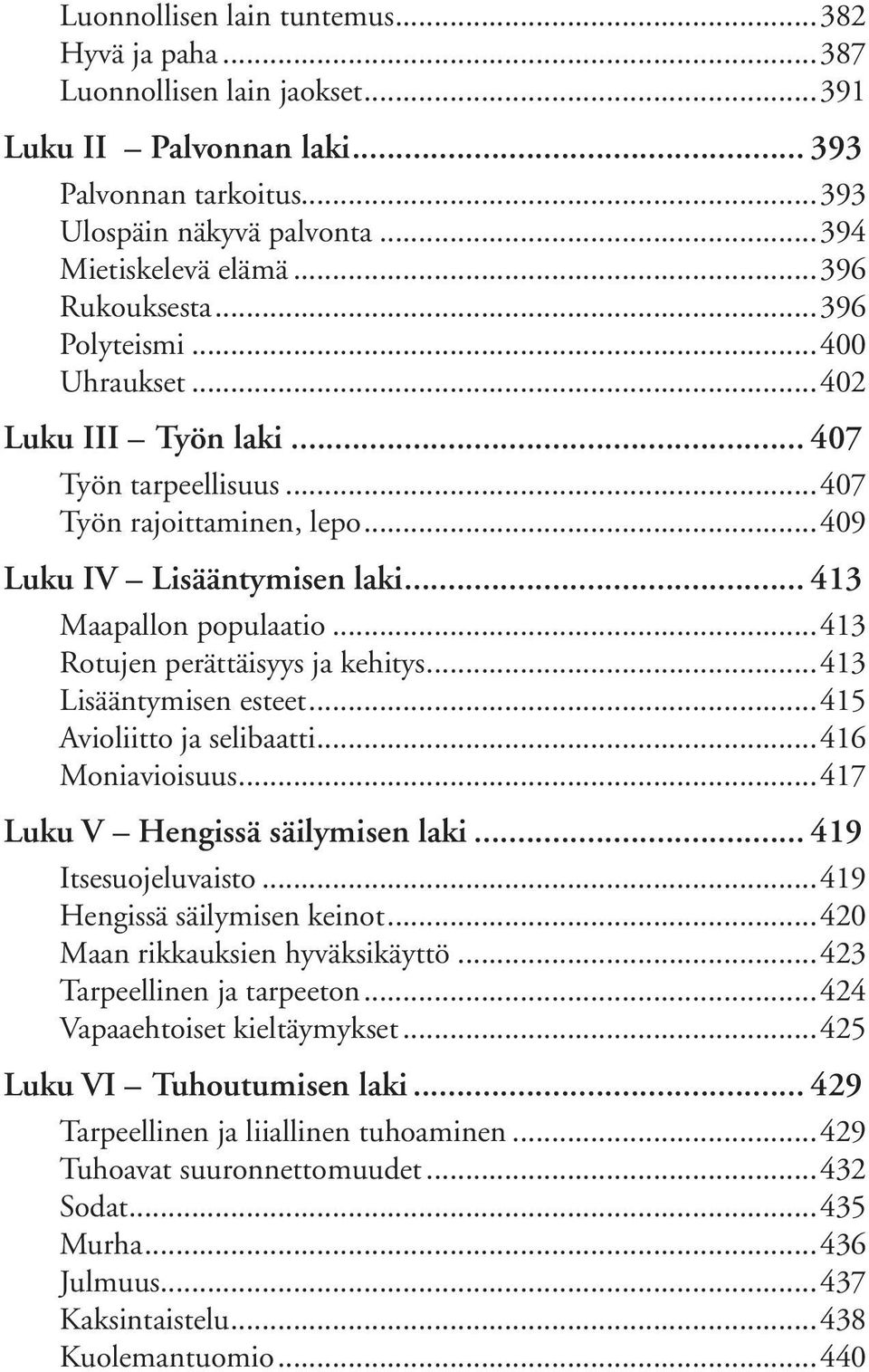 ..413 Rotujen perättäisyys ja kehitys...413 Lisääntymisen esteet...415 Avioliitto ja selibaatti...416 Moniavioisuus...417 Luku V Hengissä säilymisen laki... 419 Itsesuojeluvaisto.