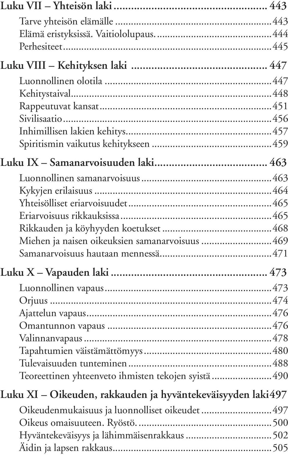 ..463 Kykyjen erilaisuus...464 Yhteisölliset eriarvoisuudet...465 Eriarvoisuus rikkauksissa...465 Rikkauden ja köyhyyden koetukset...468 Miehen ja naisen oikeuksien samanarvoisuus.