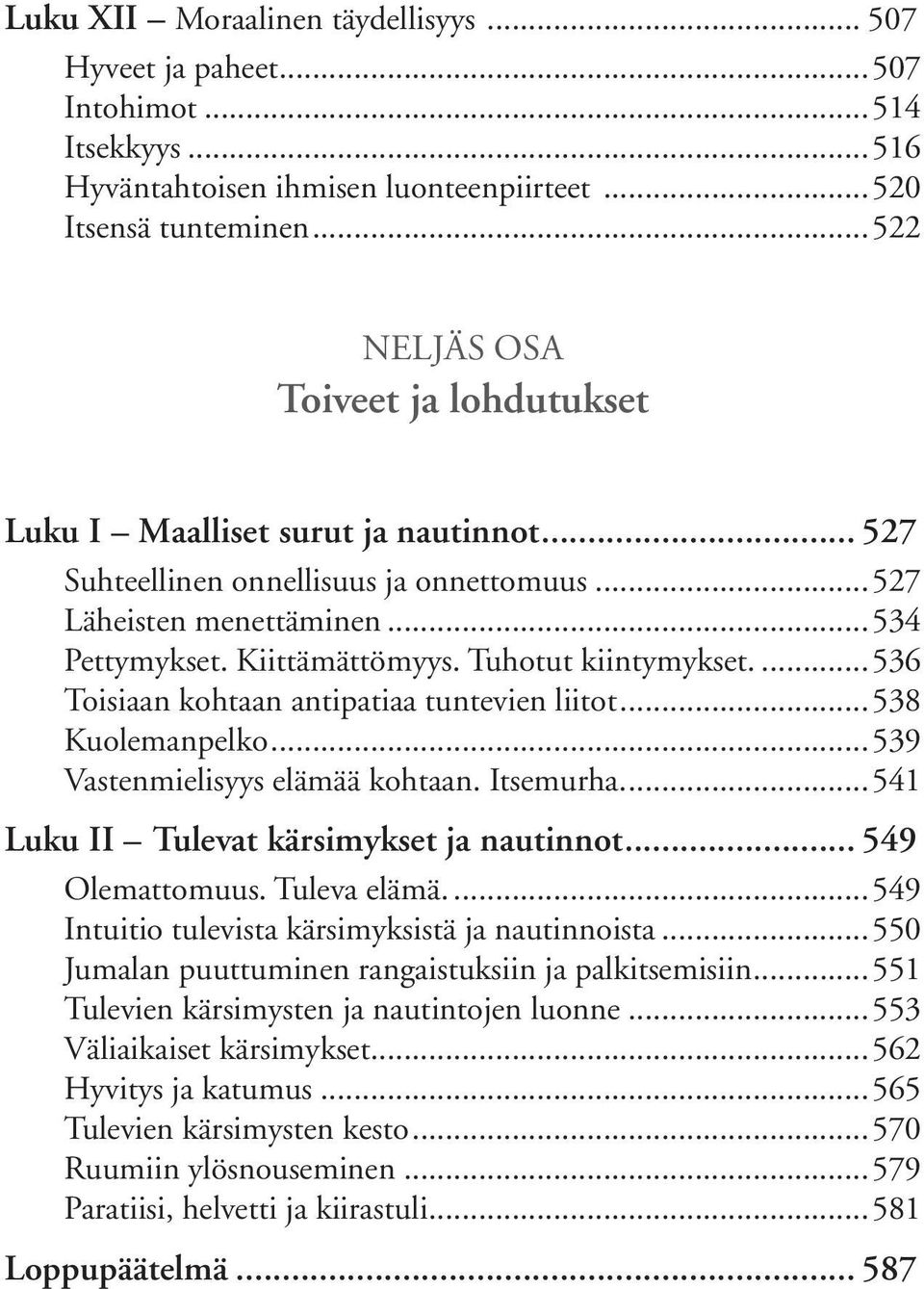 Tuhotut kiintymykset...536 Toisiaan kohtaan antipatiaa tuntevien liitot...538 Kuolemanpelko...539 Vastenmielisyys elämää kohtaan. Itsemurha...541 Luku II Tulevat kärsimykset ja nautinnot.