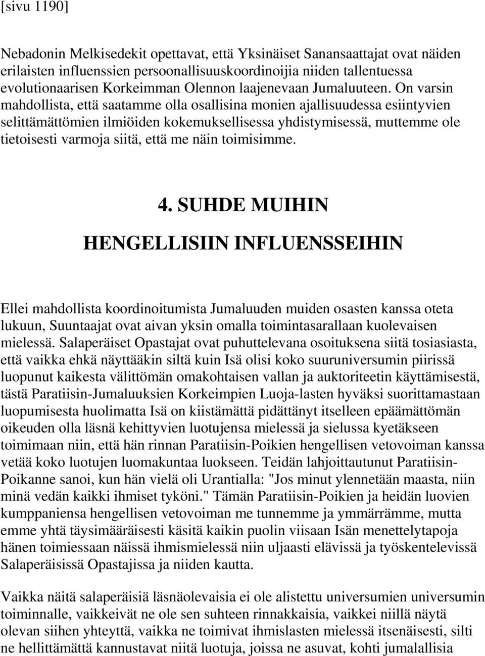 On varsin mahdollista, että saatamme olla osallisina monien ajallisuudessa esiintyvien selittämättömien ilmiöiden kokemuksellisessa yhdistymisessä, muttemme ole tietoisesti varmoja siitä, että me