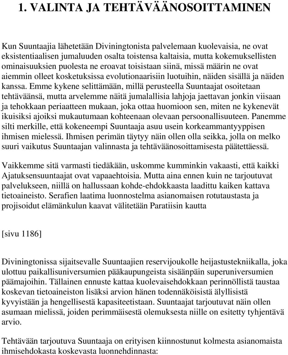 Emme kykene selittämään, millä perusteella Suuntaajat osoitetaan tehtäväänsä, mutta arvelemme näitä jumalallisia lahjoja jaettavan jonkin viisaan ja tehokkaan periaatteen mukaan, joka ottaa huomioon