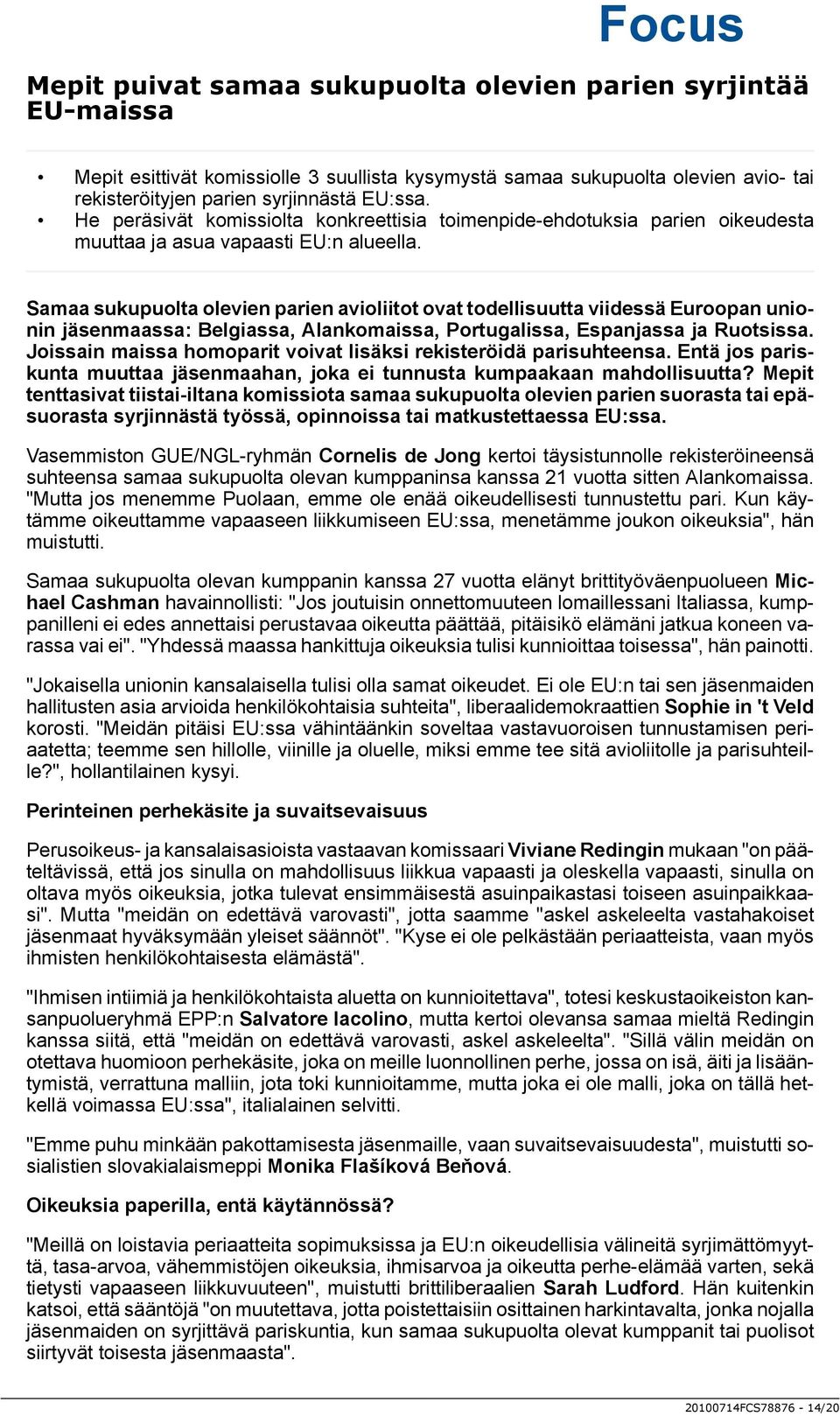 Samaa sukupuolta olevien parien avioliitot ovat todellisuutta viidessä Euroopan unionin jäsenmaassa: Belgiassa, Alankomaissa, Portugalissa, Espanjassa ja Ruotsissa.