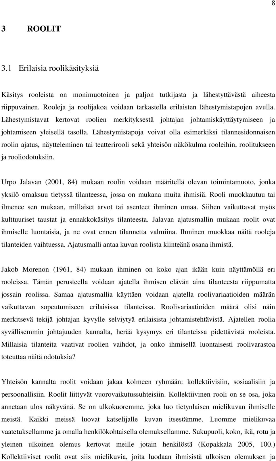 Lähestymistapoja voivat olla esimerkiksi tilannesidonnaisen roolin ajatus, näytteleminen tai teatterirooli sekä yhteisön näkökulma rooleihin, roolitukseen ja rooliodotuksiin.