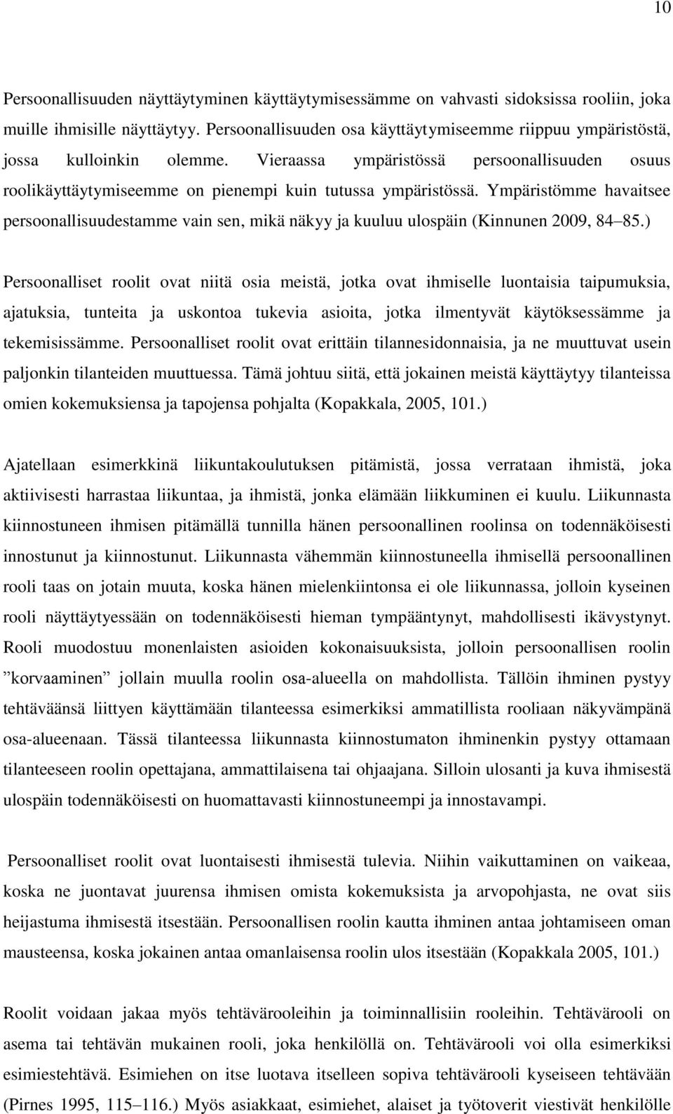 Ympäristömme havaitsee persoonallisuudestamme vain sen, mikä näkyy ja kuuluu ulospäin (Kinnunen 2009, 84 85.