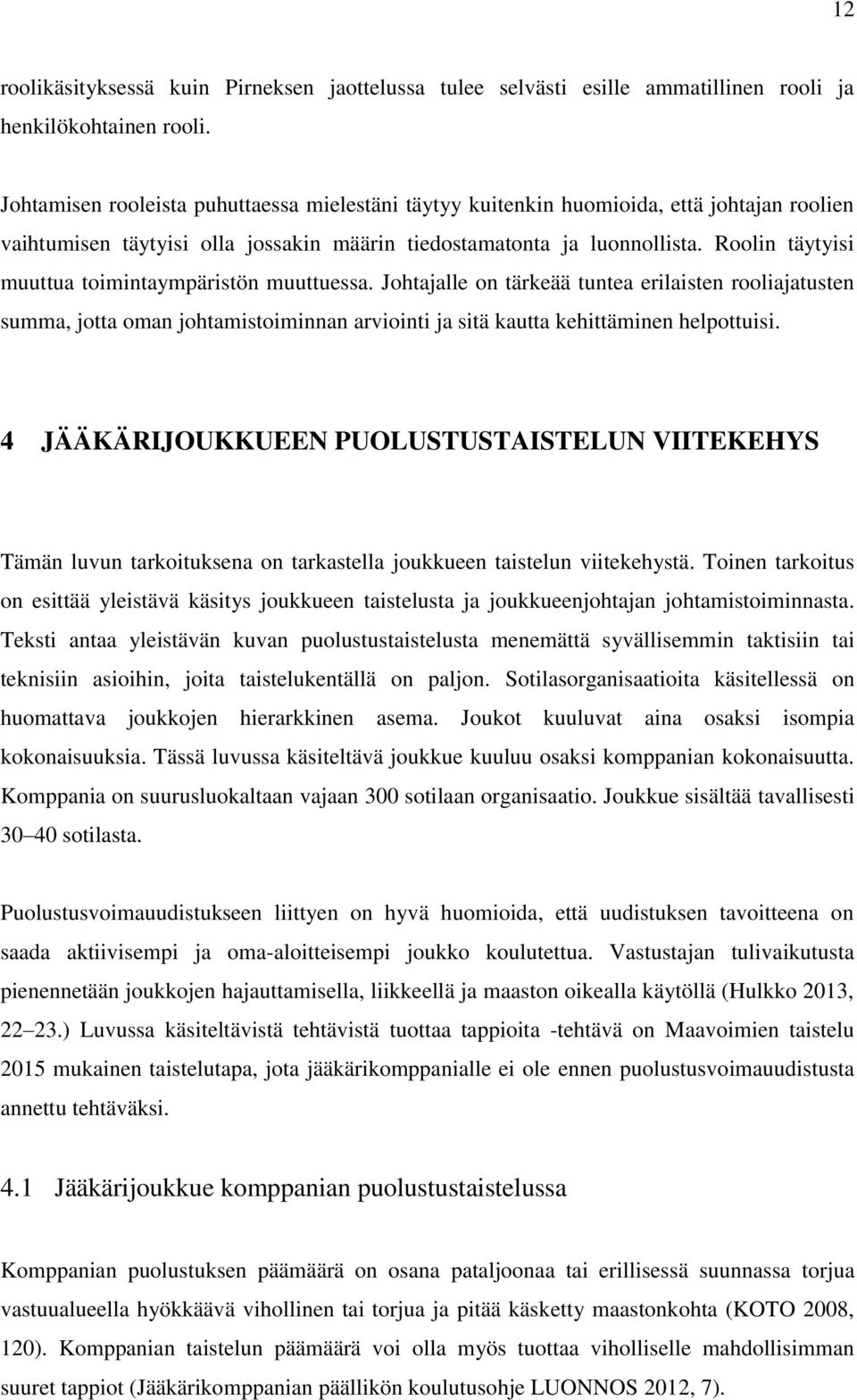 Roolin täytyisi muuttua toimintaympäristön muuttuessa. Johtajalle on tärkeää tuntea erilaisten rooliajatusten summa, jotta oman johtamistoiminnan arviointi ja sitä kautta kehittäminen helpottuisi.