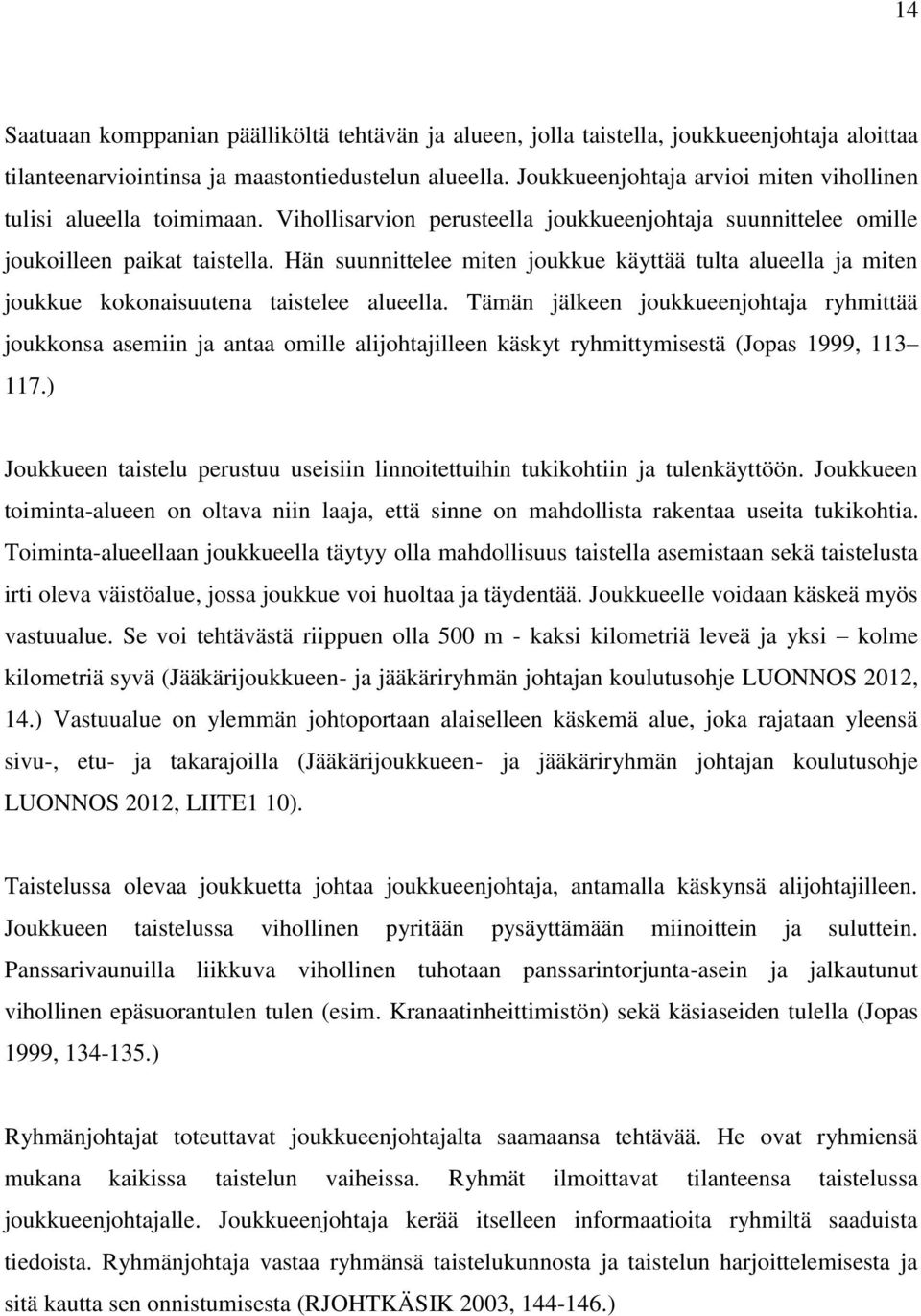 Hän suunnittelee miten joukkue käyttää tulta alueella ja miten joukkue kokonaisuutena taistelee alueella.