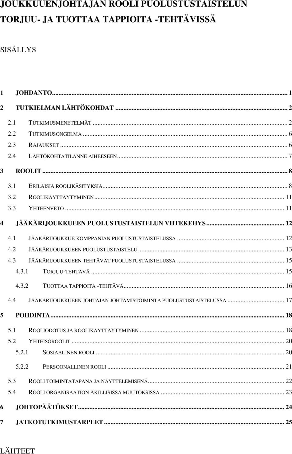 .. 11 4 JÄÄKÄRIJOUKKUEEN PUOLUSTUSTAISTELUN VIITEKEHYS... 12 4.1 JÄÄKÄRIJOUKKUE KOMPPANIAN PUOLUSTUSTAISTELUSSA... 12 4.2 JÄÄKÄRIJOUKKUEEN PUOLUSTUSTAISTELU... 13 4.