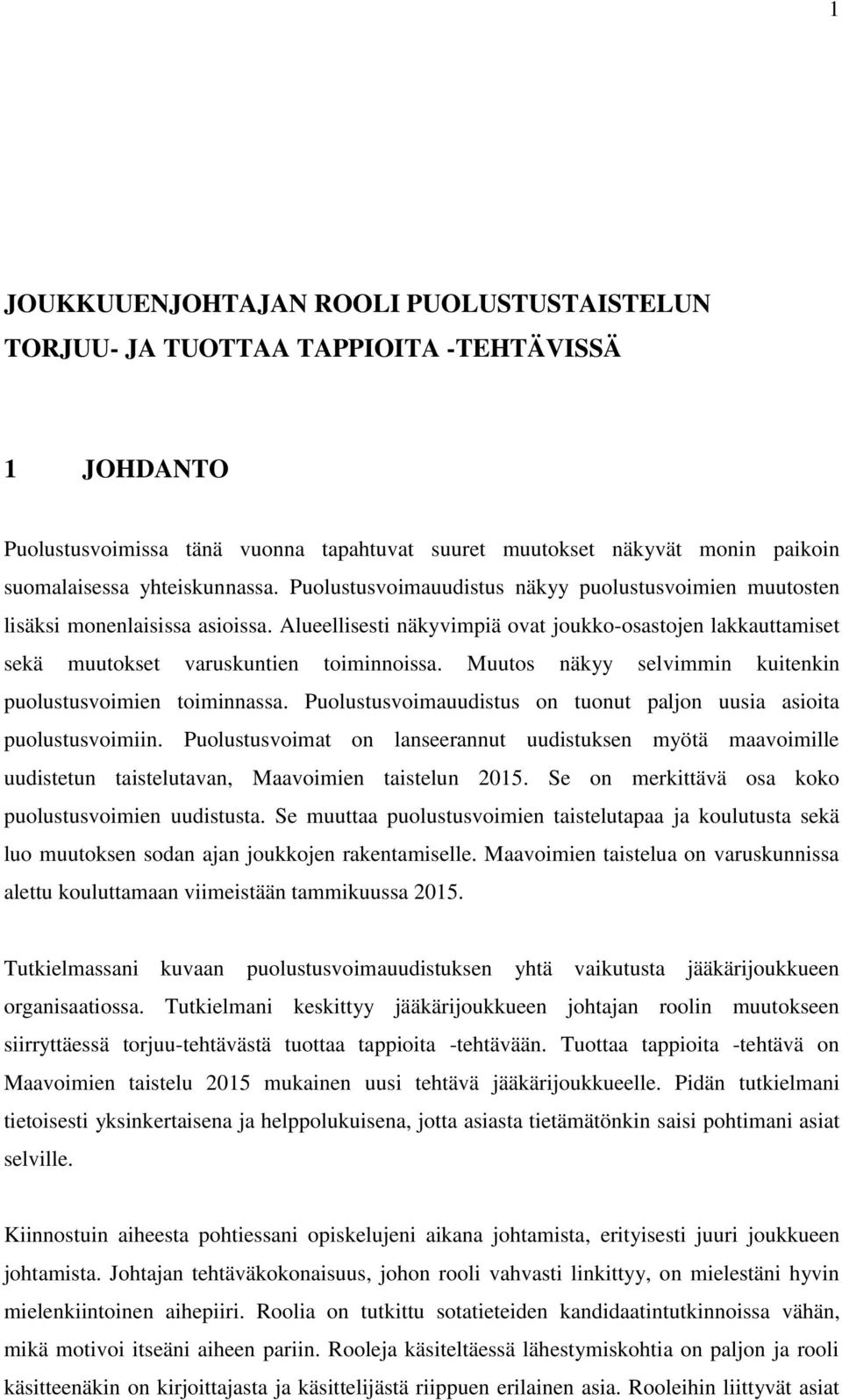 Alueellisesti näkyvimpiä ovat joukko-osastojen lakkauttamiset sekä muutokset varuskuntien toiminnoissa. Muutos näkyy selvimmin kuitenkin puolustusvoimien toiminnassa.