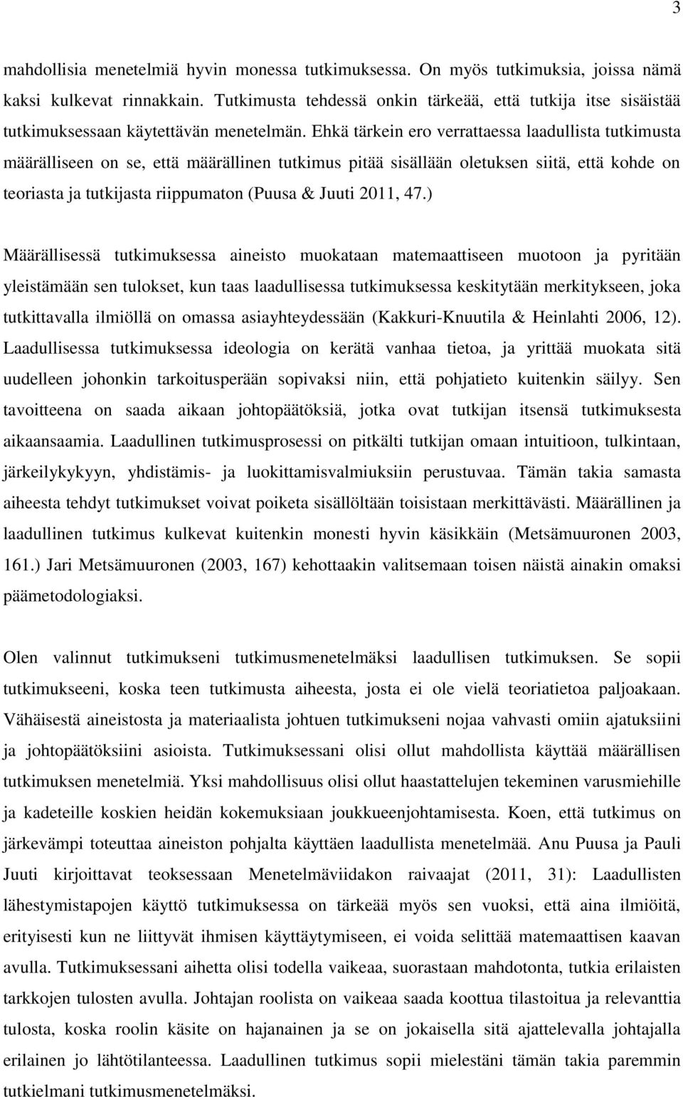 Ehkä tärkein ero verrattaessa laadullista tutkimusta määrälliseen on se, että määrällinen tutkimus pitää sisällään oletuksen siitä, että kohde on teoriasta ja tutkijasta riippumaton (Puusa & Juuti