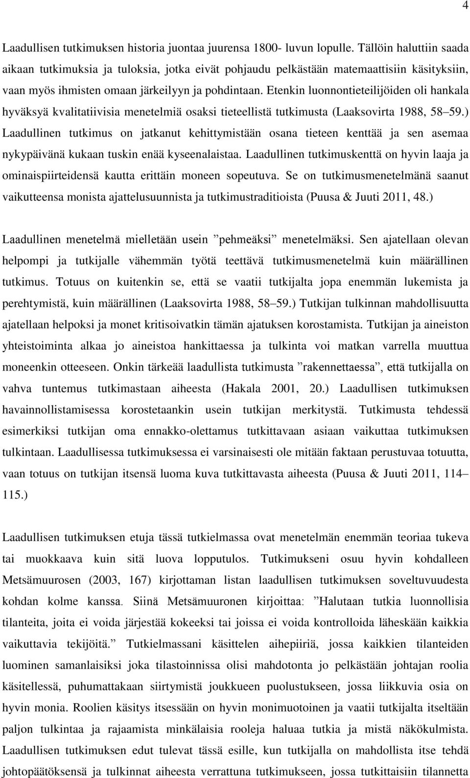 Etenkin luonnontieteilijöiden oli hankala hyväksyä kvalitatiivisia menetelmiä osaksi tieteellistä tutkimusta (Laaksovirta 1988, 58 59.