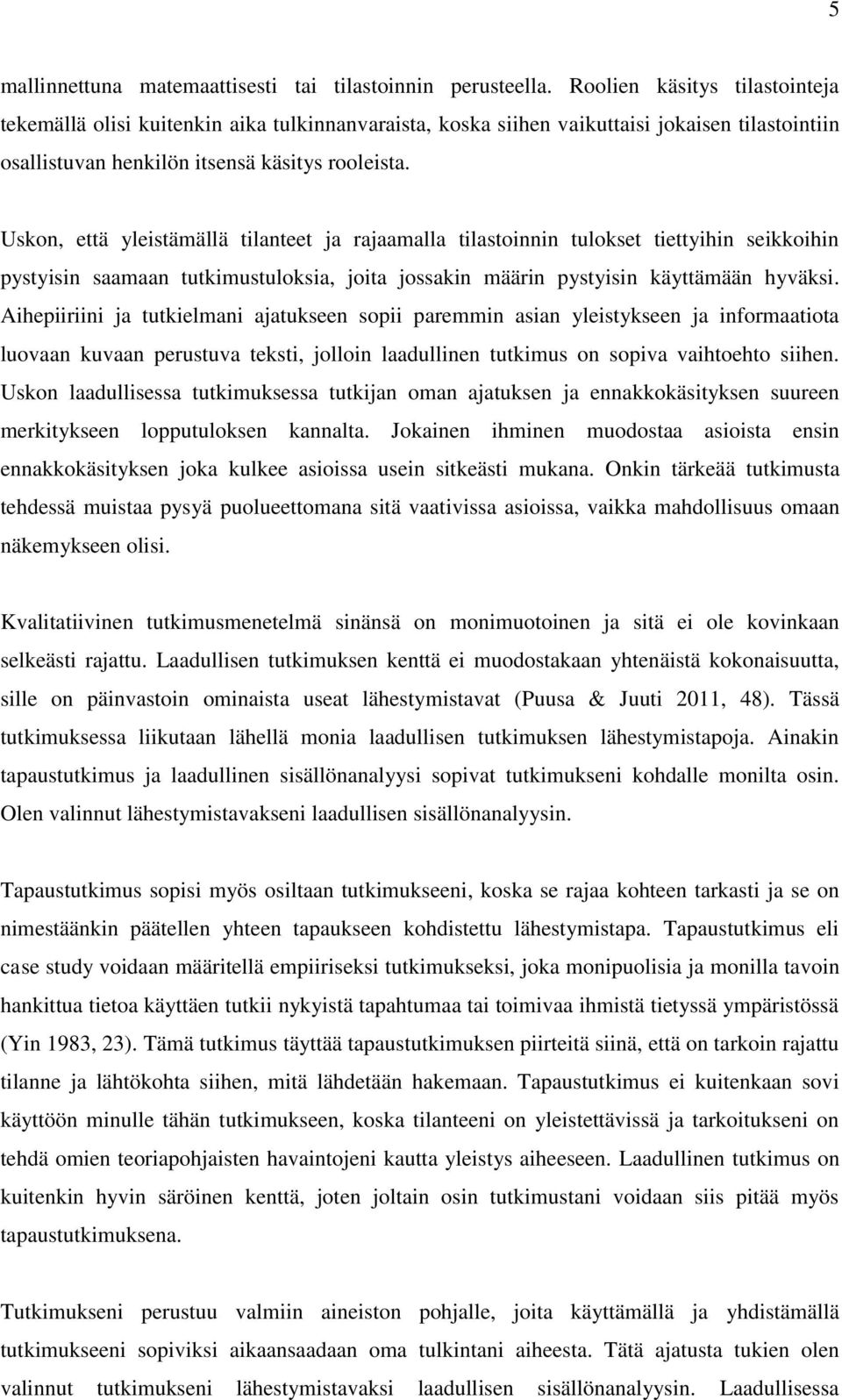 Uskon, että yleistämällä tilanteet ja rajaamalla tilastoinnin tulokset tiettyihin seikkoihin pystyisin saamaan tutkimustuloksia, joita jossakin määrin pystyisin käyttämään hyväksi.