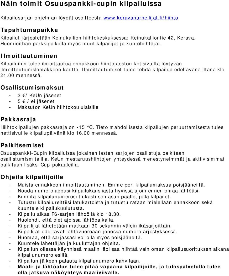 Ilmoittautuminen Kilpailuihin tulee ilmoittautua ennakkoon hiihtojaoston kotisivuilta löytyvän ilmoittautumislomakkeen kautta. Ilmoittautumiset tulee tehdä kilpailua edeltävänä iltana klo 21.