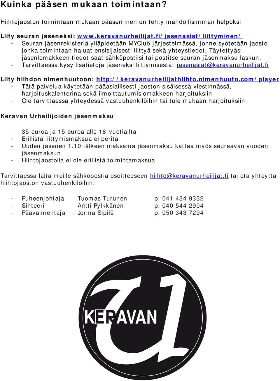 Täytettyäsi jäsenlomakkeen tiedot saat sähköpostiisi tai postitse seuran jäsenmaksu laskun. - Tarvittaessa kysy lisätietoja jäseneksi liittymisestä: jasenasiat@keravanurheilijat.