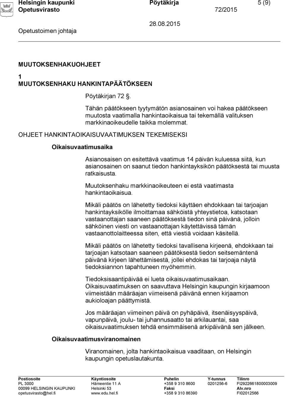 OHJEET HANKINTAOIKAISUVAATIMUKSEN TEKEMISEKSI Oikaisuvaatimusaika Asianosaisen on esitettävä vaatimus 14 päivän kuluessa siitä, kun asianosainen on saanut tiedon hankintayksikön päätöksestä tai