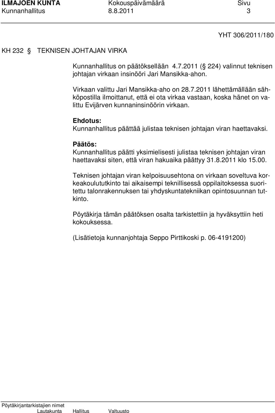Ehdotus: Kunnanhallitus päättää julistaa teknisen johtajan viran haettavaksi. Kunnanhallitus päätti yksimielisesti julistaa teknisen johtajan viran haettavaksi siten, että viran hakuaika päättyy 31.8.