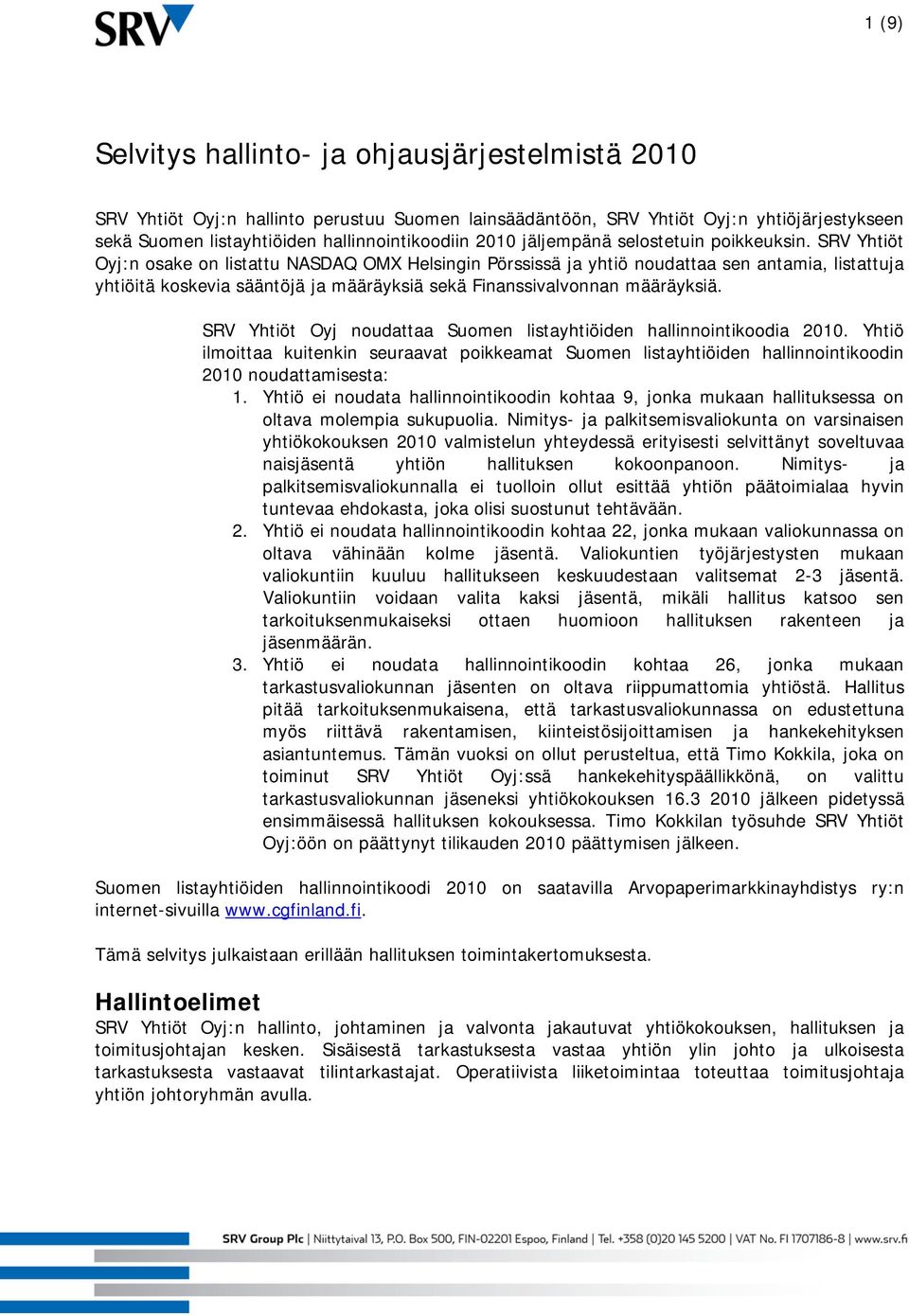 SRV Yhtiöt Oyj:n osake on listattu NASDAQ OMX Helsingin Pörssissä ja yhtiö noudattaa sen antamia, listattuja yhtiöitä koskevia sääntöjä ja määräyksiä sekä Finanssivalvonnan määräyksiä.