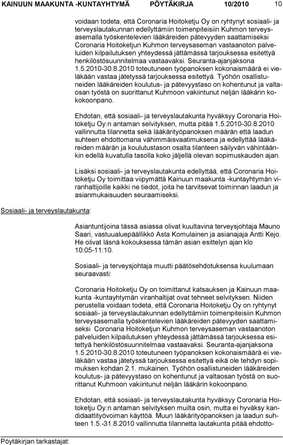 henkilöstösuunnitel maa vastaavaksi. Seuranta-ajanjaksona 1.5.2010-30.8.2010 toteutuneen työpanok sen kokonaismäärä ei vieläkään vastaa jä tetyssä tarjouksessa esitettyä.