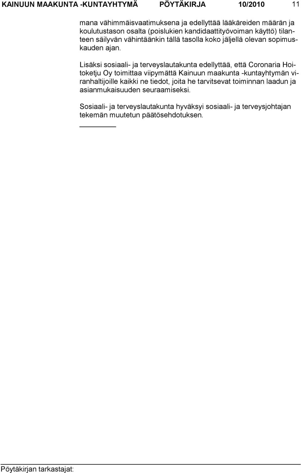 Lisäksi sosiaali- ja terveyslautakunta edel lyttää, että Coronaria Hoitoketju Oy toimit taa viipy mättä Kainuun maakunta -kuntayh tymän viranhaltijoille